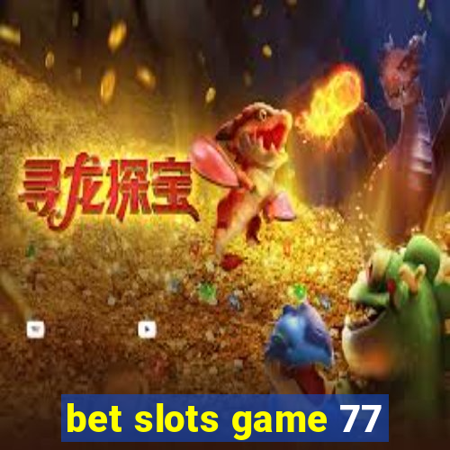 bet slots game 77